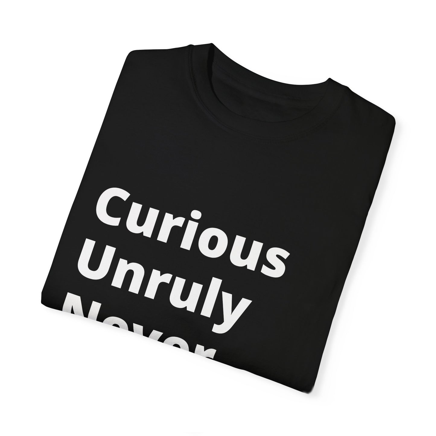 Curious Unruly Never Tame (C.U.N.T) T-Shirt For the fearless and untamed – and those who appreciate a little wordplay.