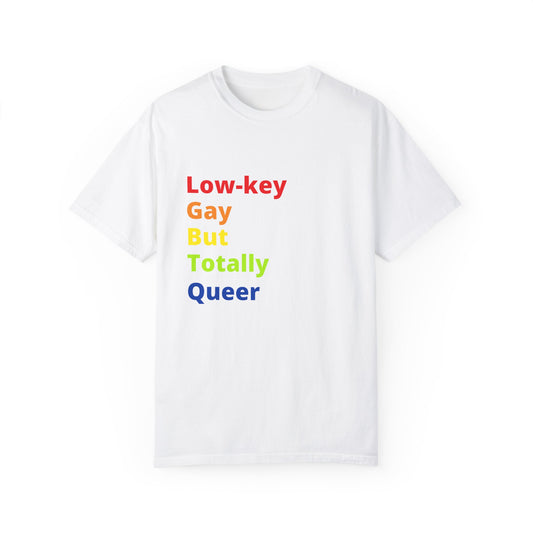 "Low-key Gay But Totally Queer" Tee (aka: Stealth mode off, full rainbow on. 🌈🔥)