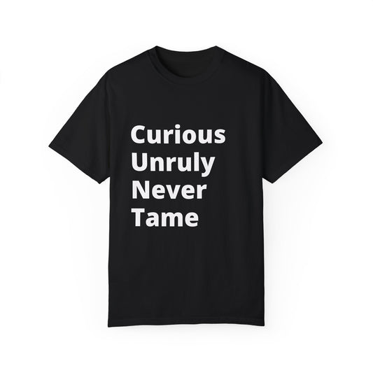 Curious Unruly Never Tame (C.U.N.T) T-Shirt For the fearless and untamed – and those who appreciate a little wordplay.