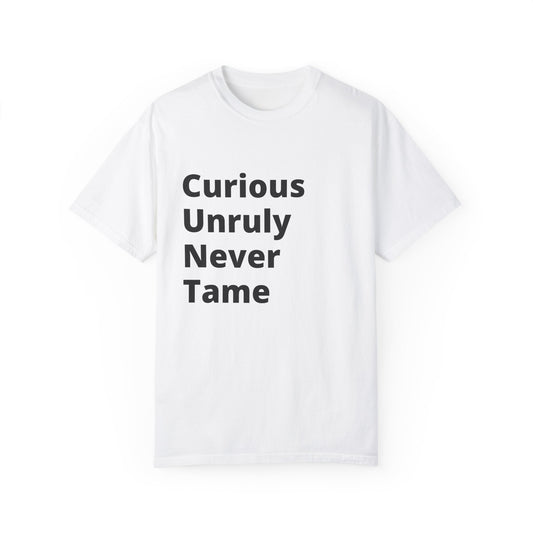 Curious Unruly Never Tame (C.U.N.T) T-Shirt For the fearless and untamed – and those who appreciate a little wordplay.