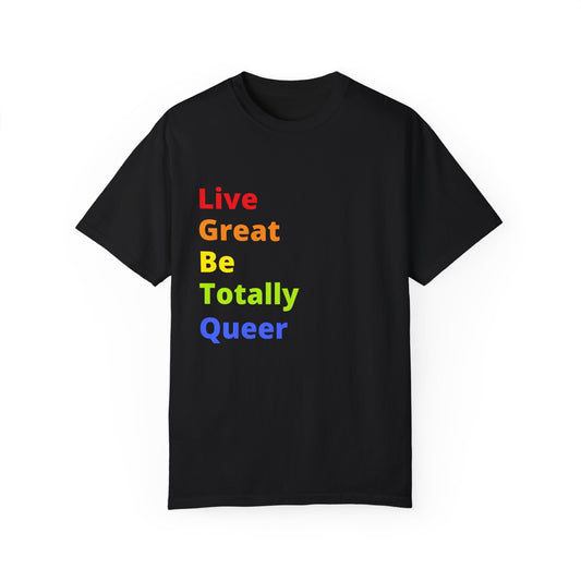 "Live Great Be Totally Queer" Tee (aka: A rainbow of positivity 🌈😏)