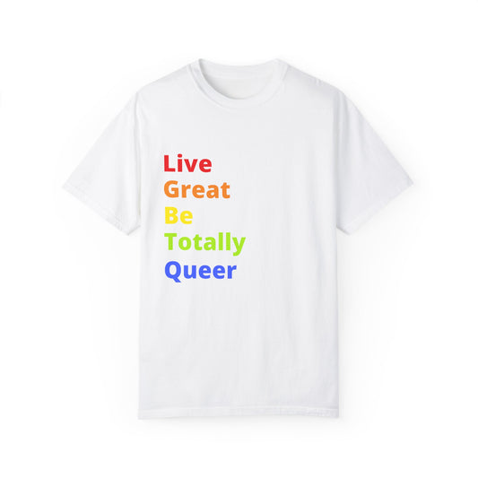 "Live Great Be Totally Queer" Tee (aka: A rainbow of positivity 🌈😏)